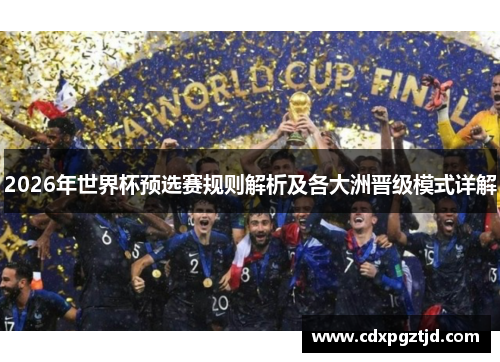 2026年世界杯预选赛规则解析及各大洲晋级模式详解